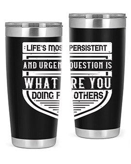 Life’s most persistent and urgent question is what are you doing for others Style 41#- volunteer- Tumbler