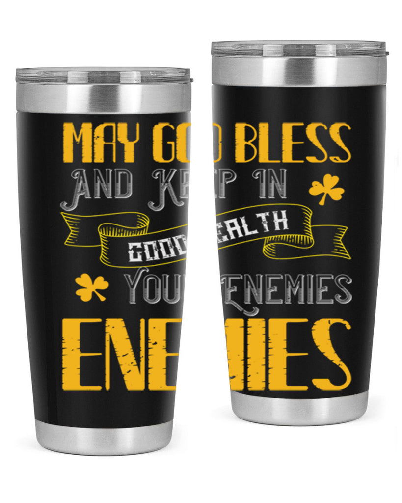 May God bless and keep in good health your enemies’ enemies Style 117#- St Patricks Day- Tumbler