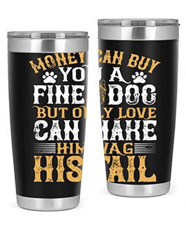 Money can buy you a fine dog but only love can make him wag his tail Style 180#- dog- Tumbler