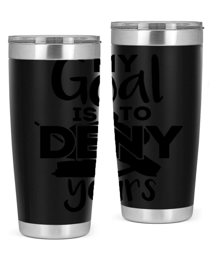 My goal is to deny yours 645#- hockey- Tumbler