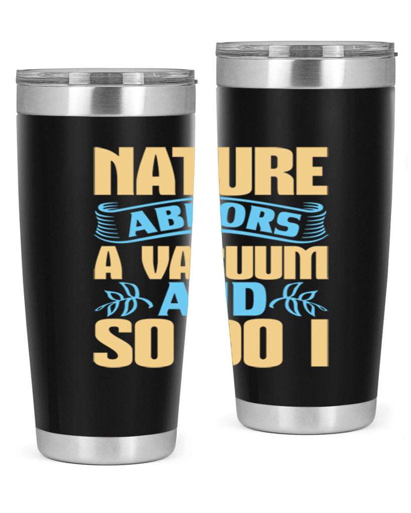 Nature abhors a vacuum and so do I Style 23#- cleaner- tumbler