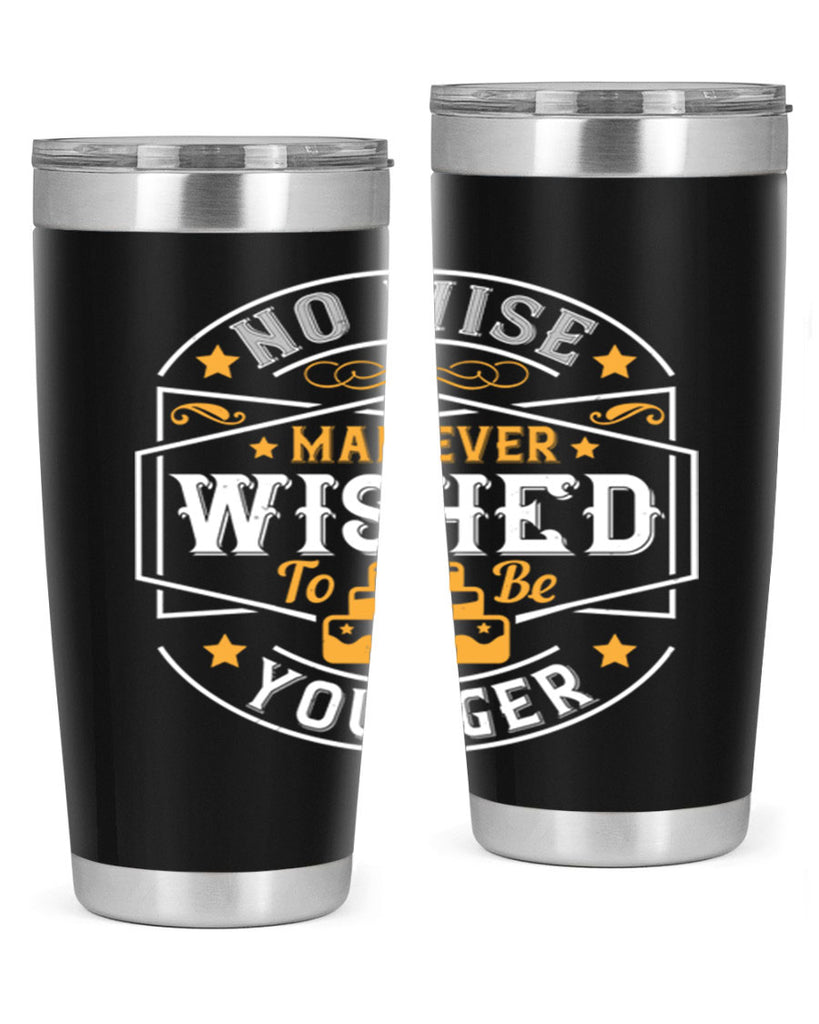 No wise man ever wished to be younger Style 40#- birthday- tumbler