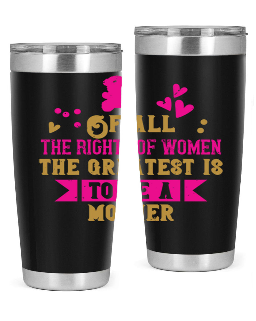 Of all the rights of women the greatest is to be a mother Style 21#- baby- Tumbler