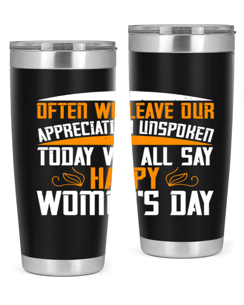 Often we leave our appreciation unspoken Today we all say Happy Womens Day Style 39#- womens day- Tumbler