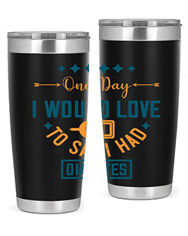 One Day I Would Love To Say I Had Diabetes Style 16#- diabetes- Tumbler