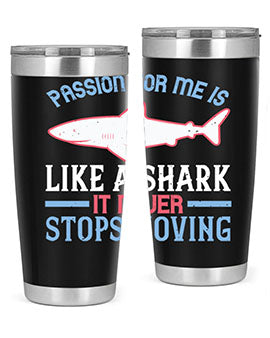 Passion for me is like a shark it never stops moving Style 48#- shark  fish- Tumbler