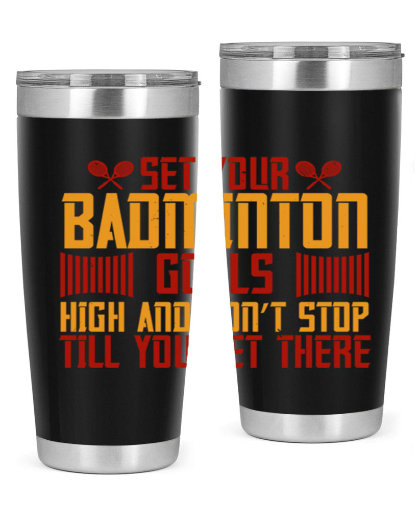 Set your badminton goals high and don’t stop till you get there 1873#- badminton- Tumbler