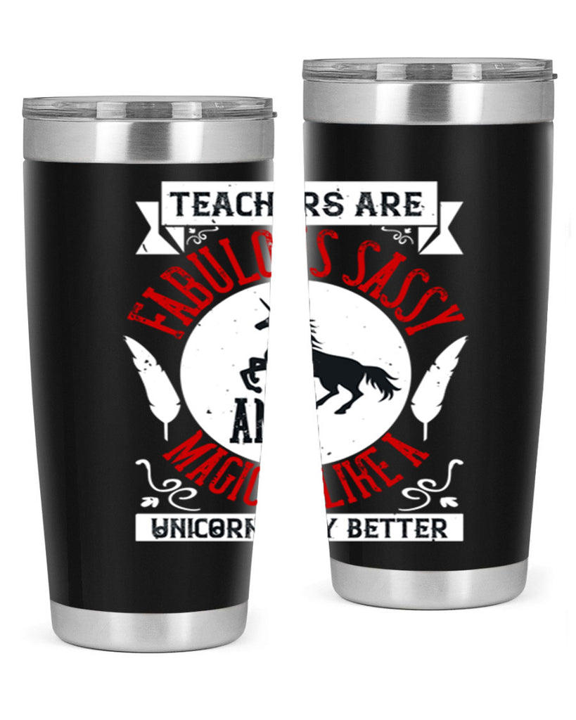 Teachers Are Fabulous Sassy And Magical Like A Unicorn Only Better Style 12#- teacher- tumbler