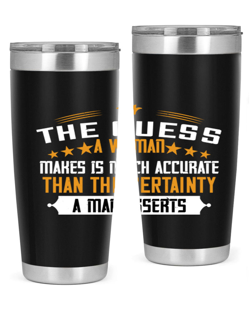 The guess a woman makes is much accurate than the certainty a man asserts Style 33#- womens day- Tumbler