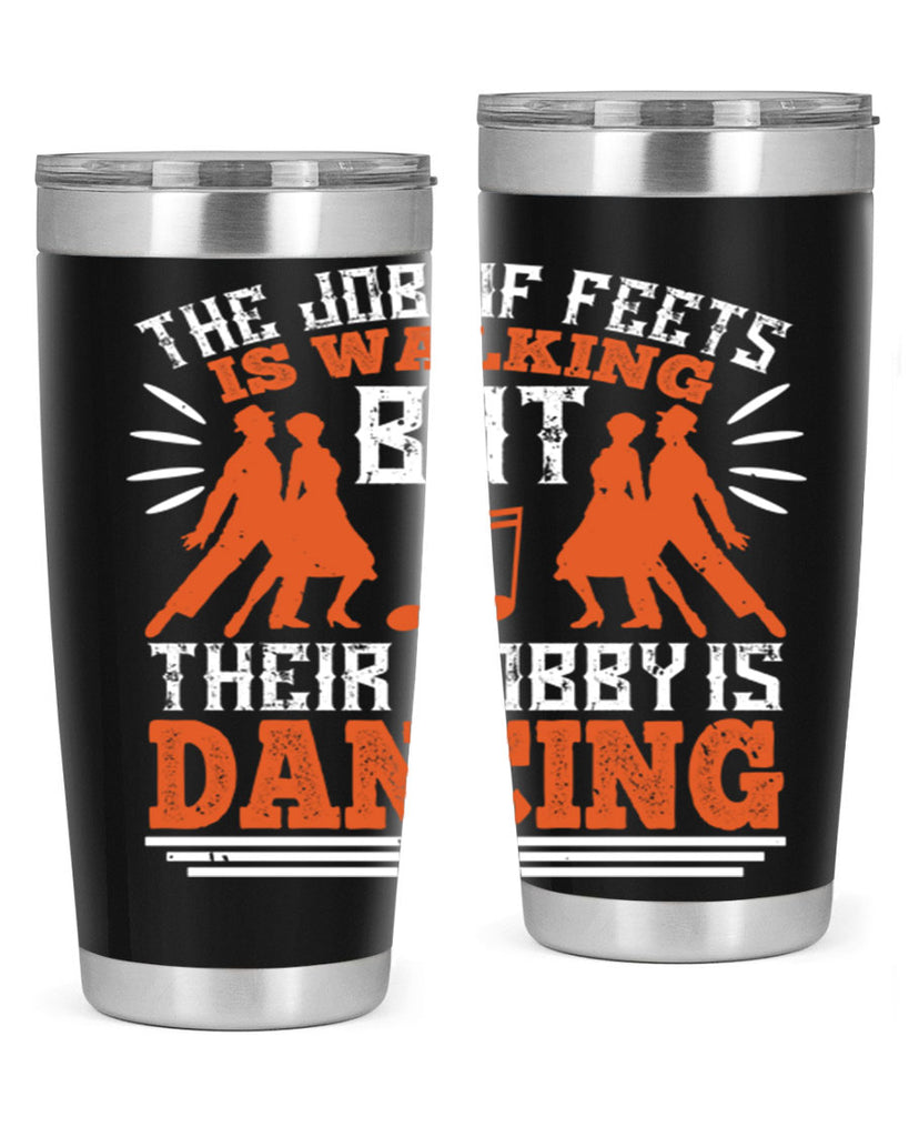 The job of feets is walking but their hobby is dancing 37#- dance- Tumbler
