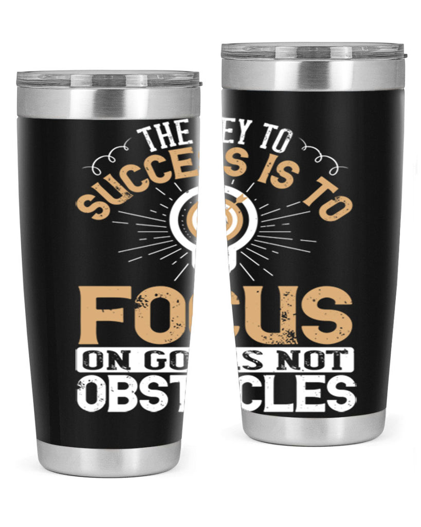 The key to success is to focus on goals not obstacles Style 18#- motivation- Tumbler