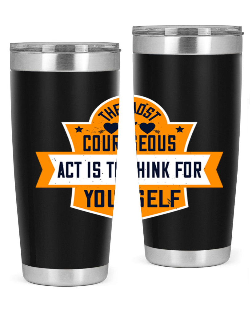 The most courageous act is to think for yourself Style 29#- womens day- Tumbler