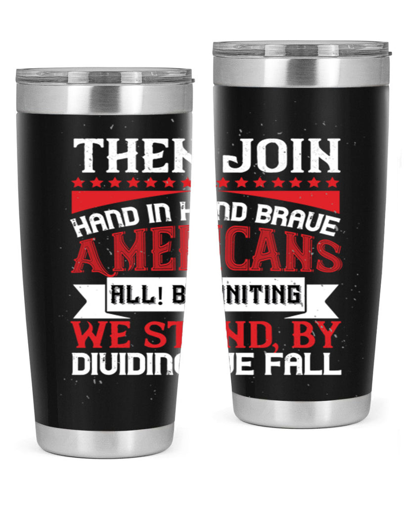 Then join hand in hand brave Americans all By uniting we stand by dividing we fall Style 193#- Fourt Of July- Tumbler
