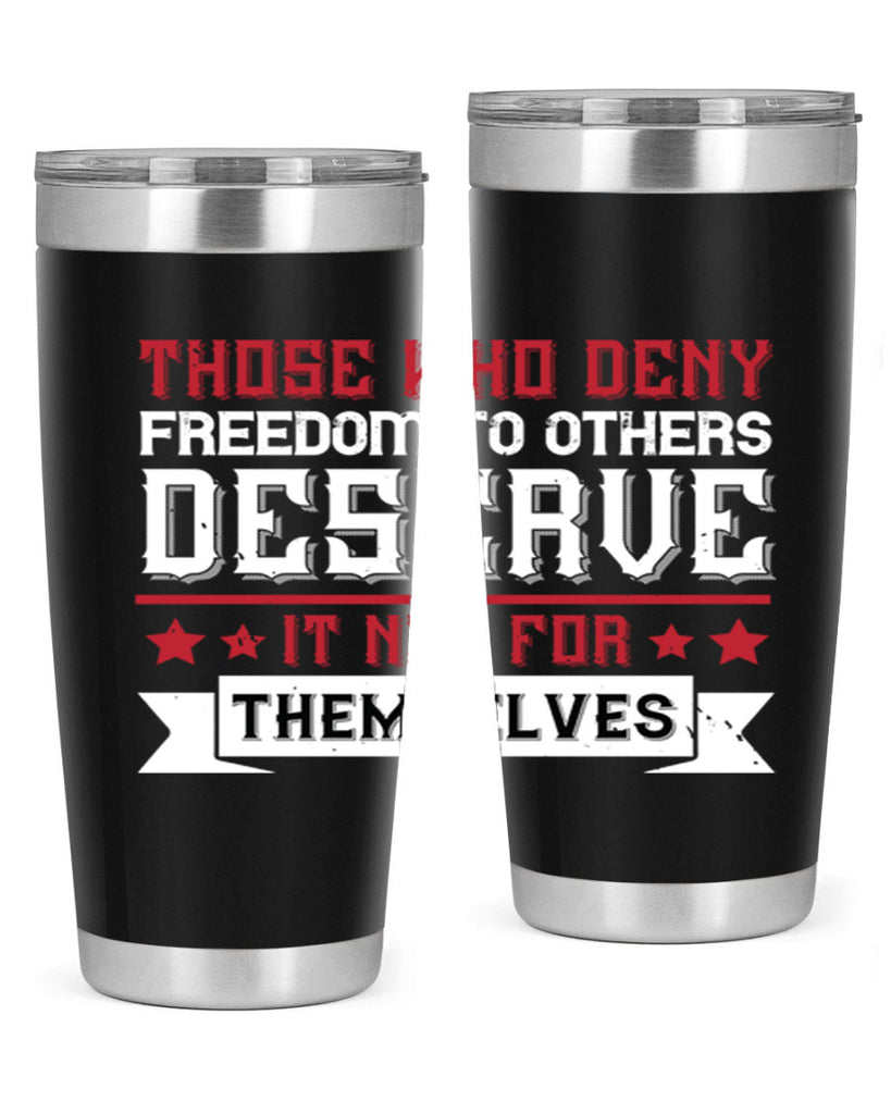 Those who deny freedom to others deserve it not for themselves Style 194#- Fourt Of July- Tumbler