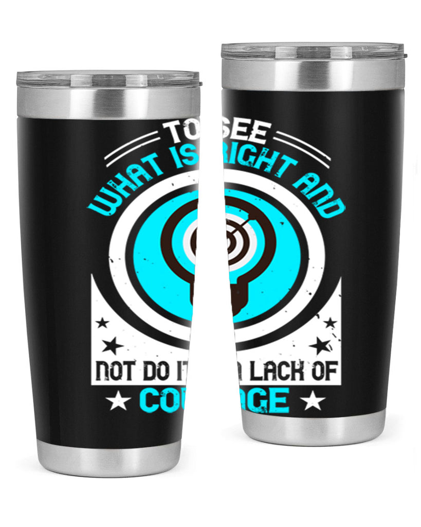 To See What Is Right And Not Do It Is A Lack Of Courage Style 11#- motivation- Tumbler
