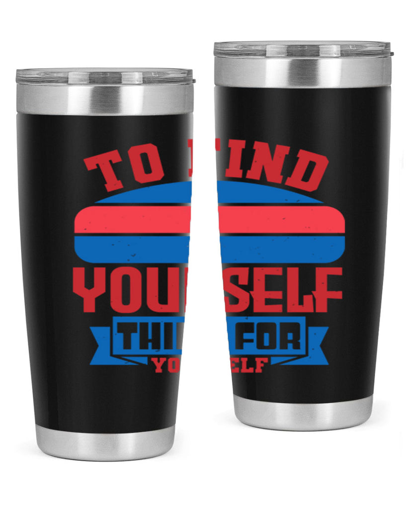 To find yourself think for yourself Style 47#- Fourt Of July- Tumbler