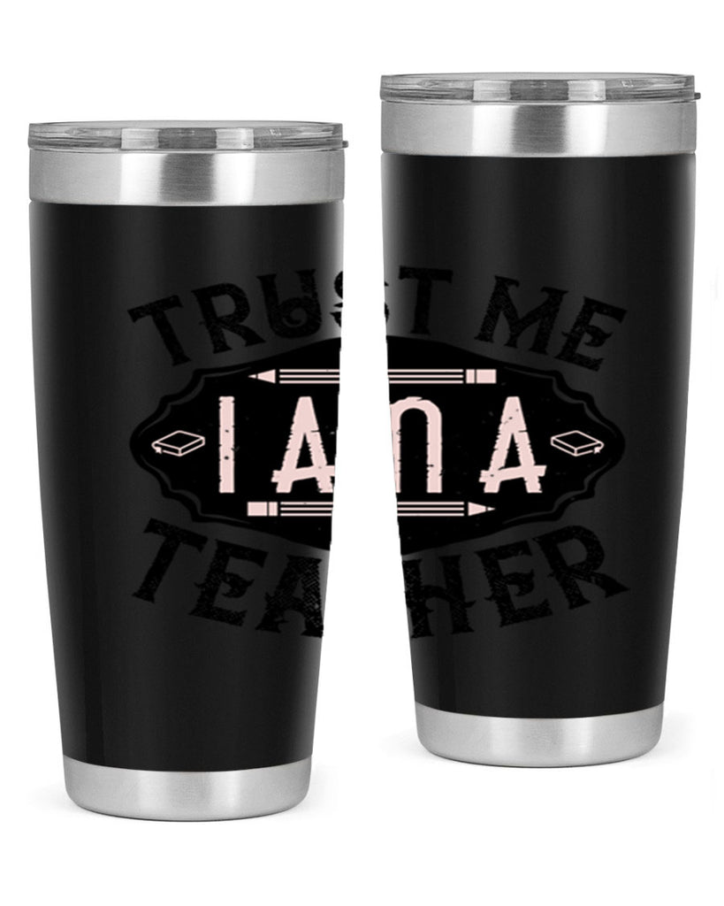 Trust Me I am a Teacher Style 2#- teacher- tumbler