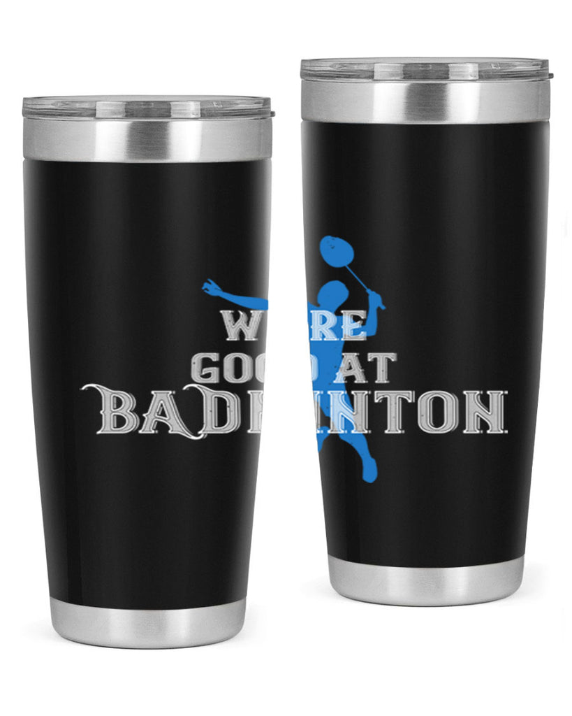We’re GOOD at BADminton 1763#- badminton- Tumbler