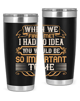 When we first met i had no idea you would be so important to me Style 10#- pig- Tumbler