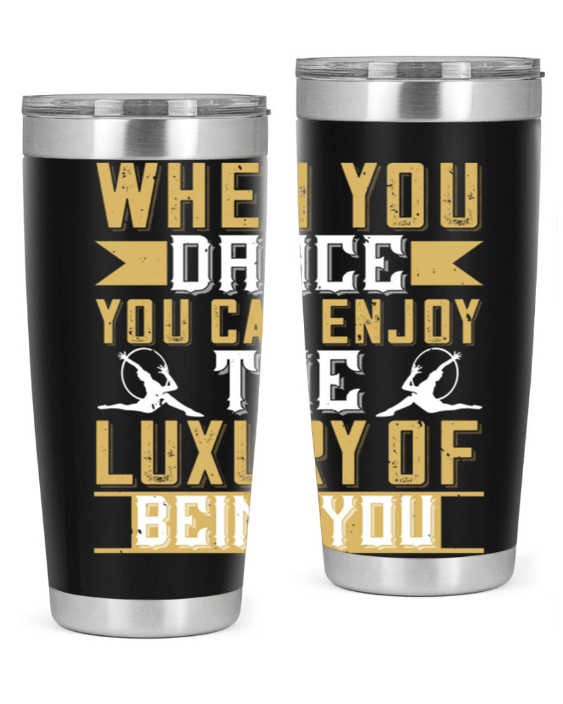 When you dance you can enjoy the luxury of being you44#- dance- Tumbler