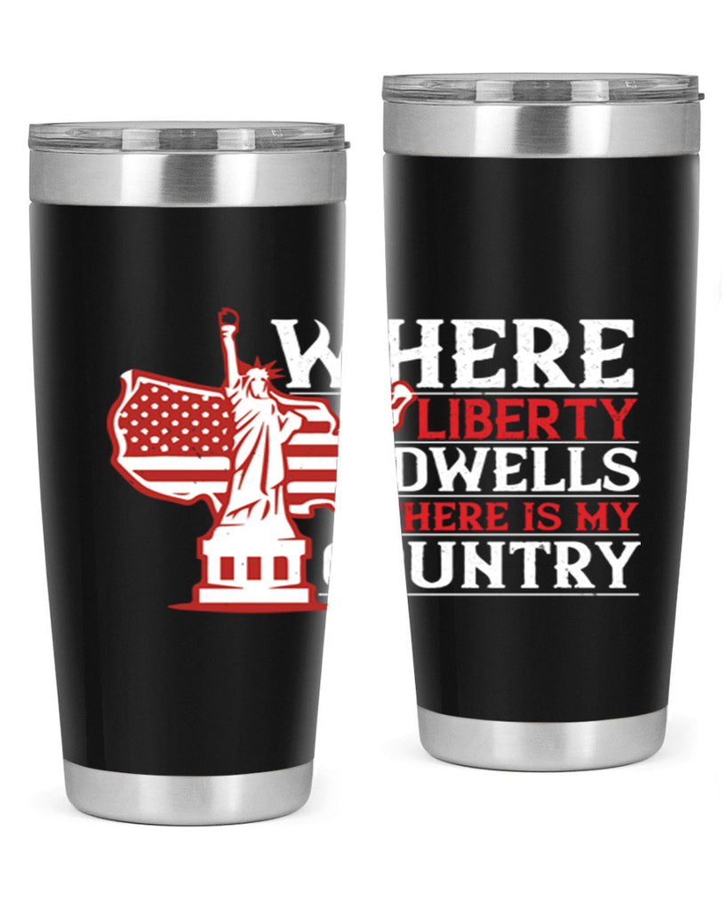 Where liberty dwells there is my country Style 199#- Fourt Of July- Tumbler