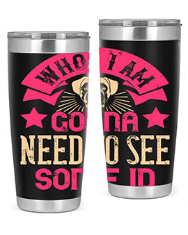 Whoa I’m Gonna Need To See Some ID Style 8#- dog- Tumbler