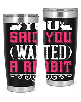 You Said You Wanted A Rabbit Style 5#- dog- Tumbler