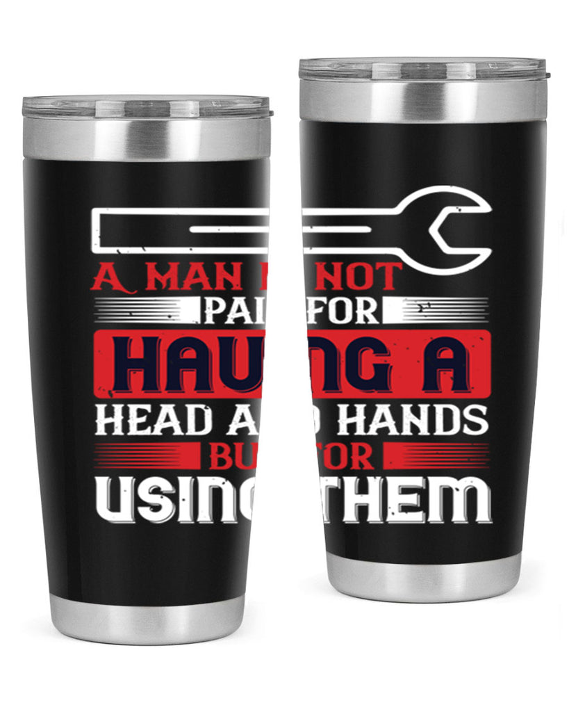 a man is not paid for having a head and hands but for using them 47#- labor day- Tumbler