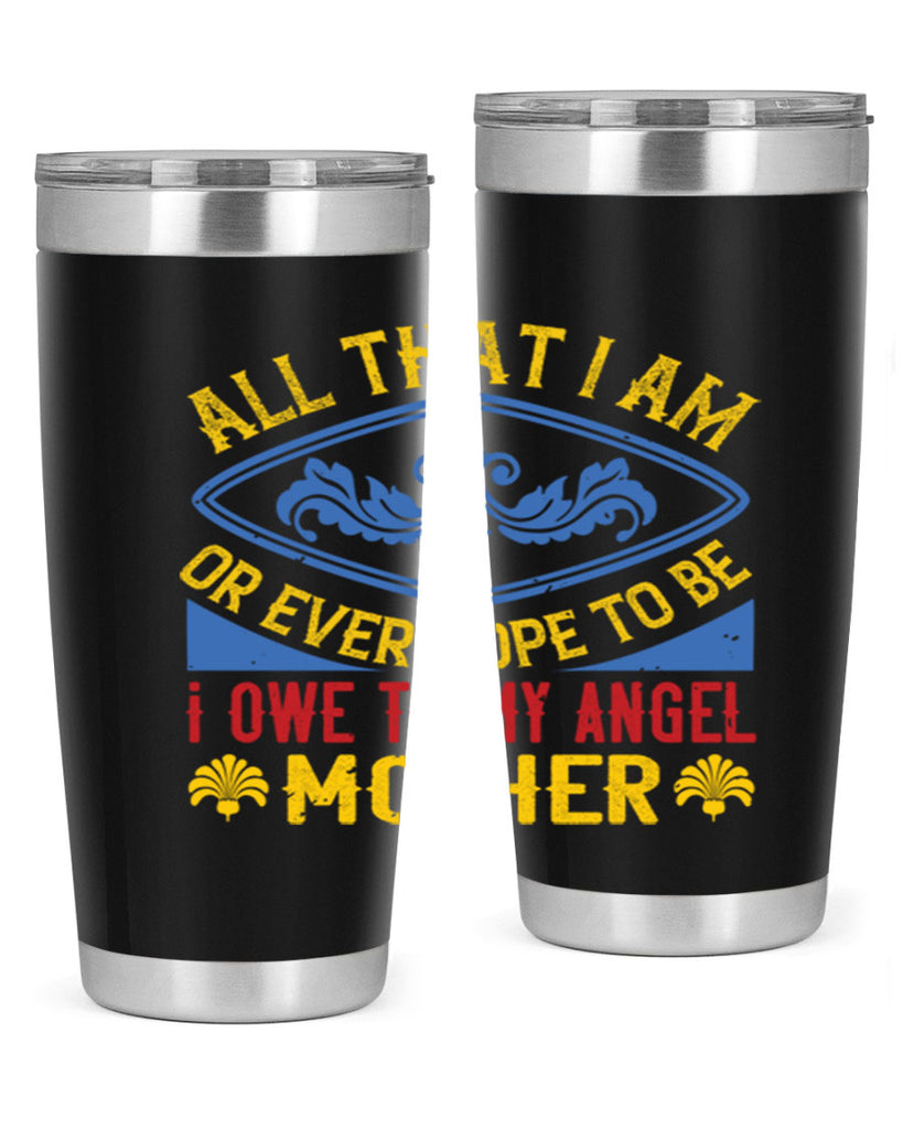 all that i am or ever hope to be i owe to my angel mother 221#- mom- Tumbler