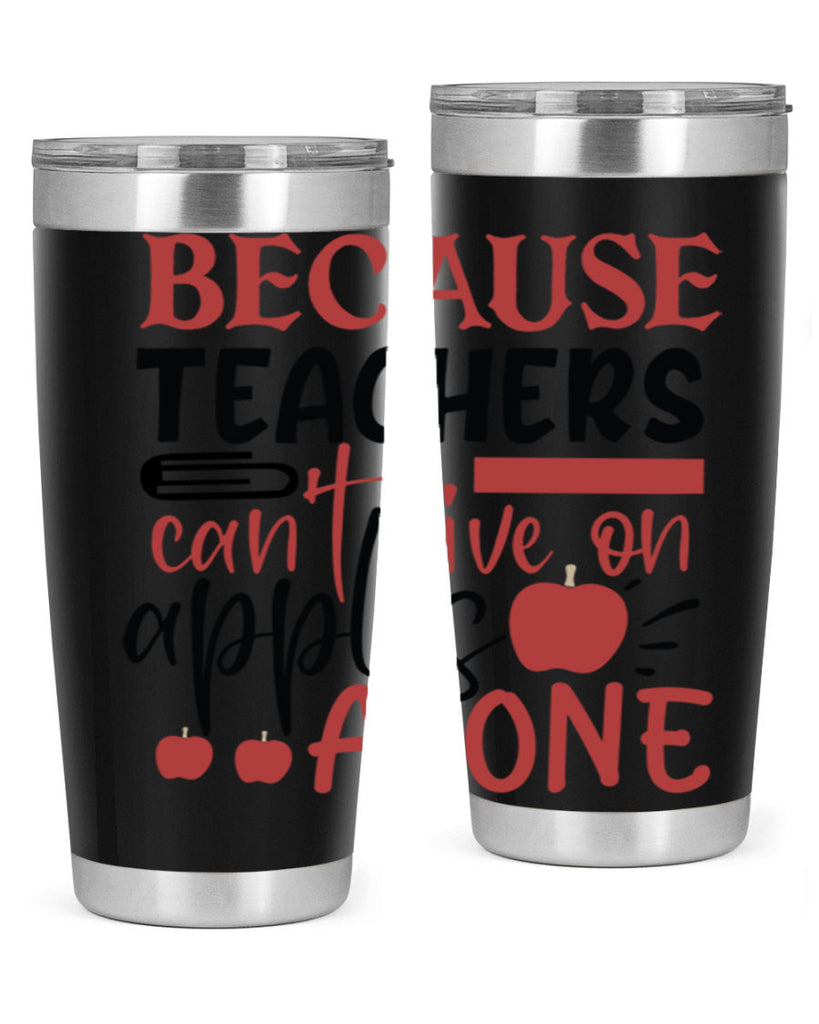 because teachers cant live on apples alone Style 121#- teacher- tumbler