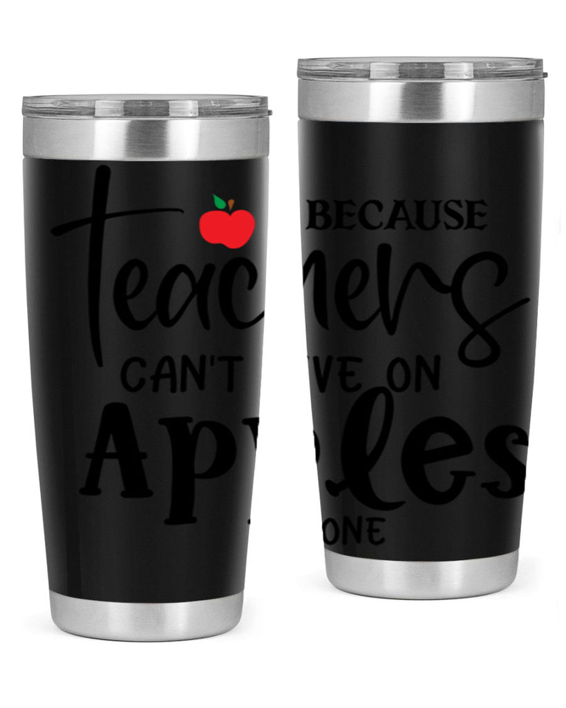because teachers cant live on apples alone Style 190#- teacher- tumbler
