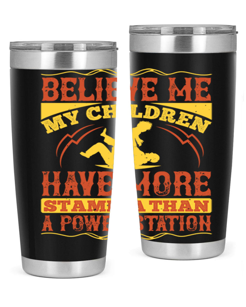 believe me my children have more stamina than a power station 3#- Parents Day- Tumbler
