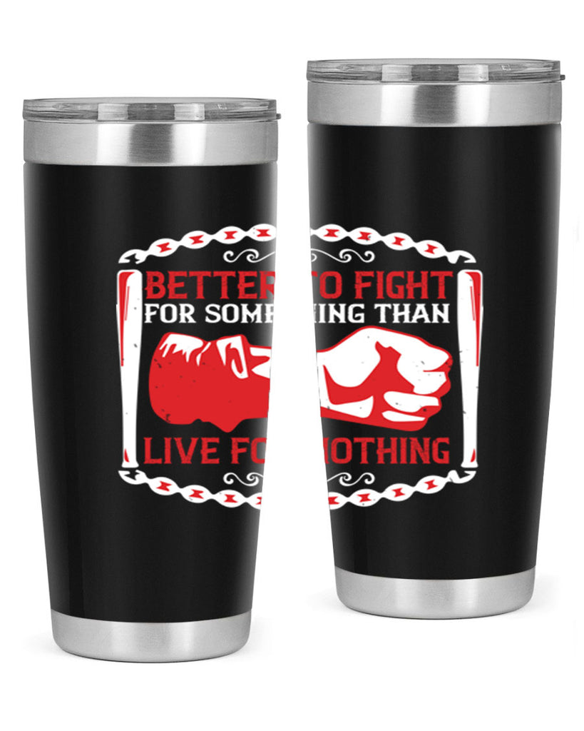 better to fight for some one than live for nothing Style 1#- Fourt Of July- Tumbler