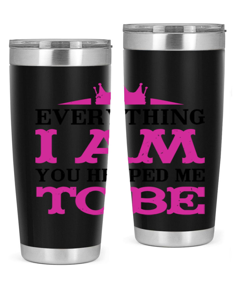 everything i am you helped me to be 85#- mothers day- Tumbler