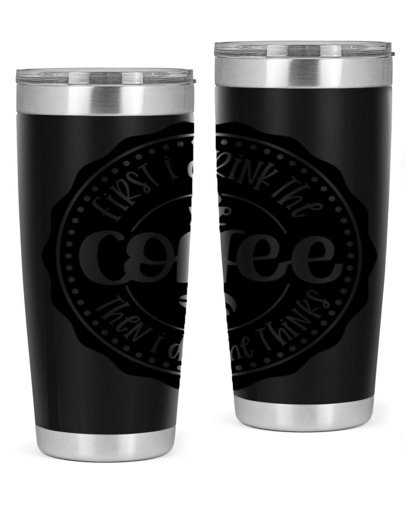 first i drink the coffee then i do the thinks 121#- coffee- Tumbler