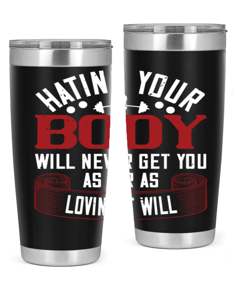 hating your body will naver get you as far as loving it will 93#- gym- Tumbler