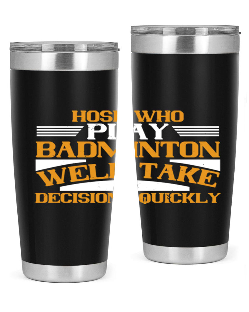 hose who play badminton well take decisions quickly 2219#- badminton- Tumbler