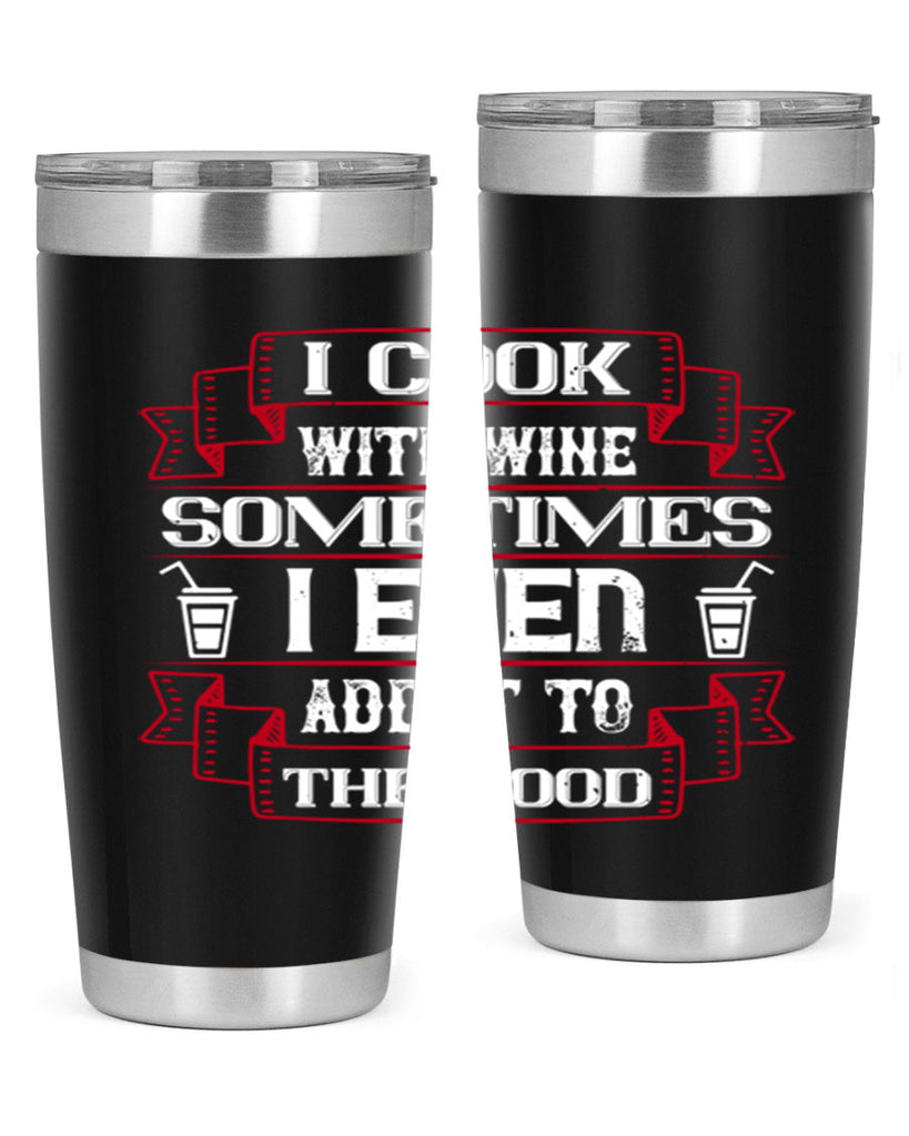 i cook with wine sometimes i even add it to the food 48#- drinking- Tumbler