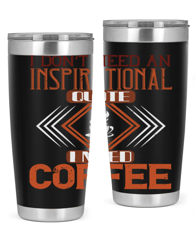 i don’t need an inspirational quotei need coffe 256#- coffee- Tumbler