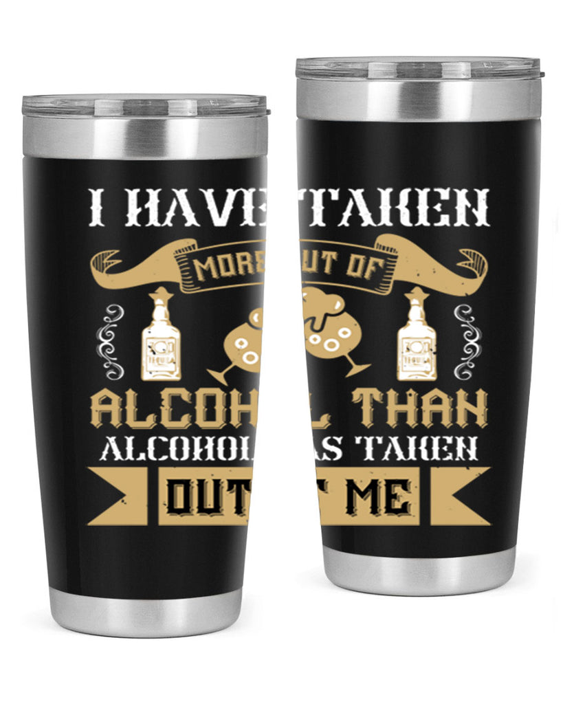 i have taken more out of alcohol than alcohol has taken out of me 46#- drinking- Tumbler
