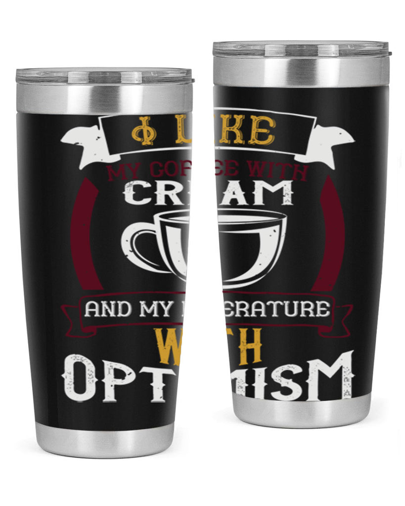 i like my coffee with cream and my literature with optimism 254#- coffee- Tumbler