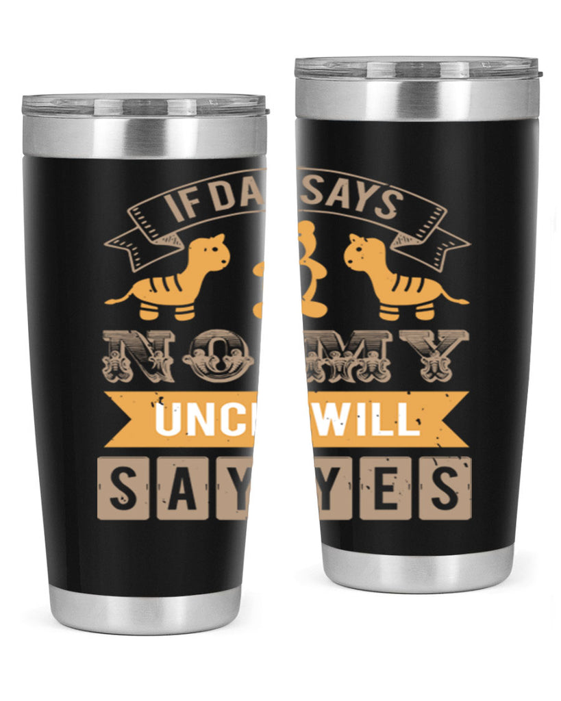 if dad says no my uncle will say yes Style 35#- baby shower- tumbler