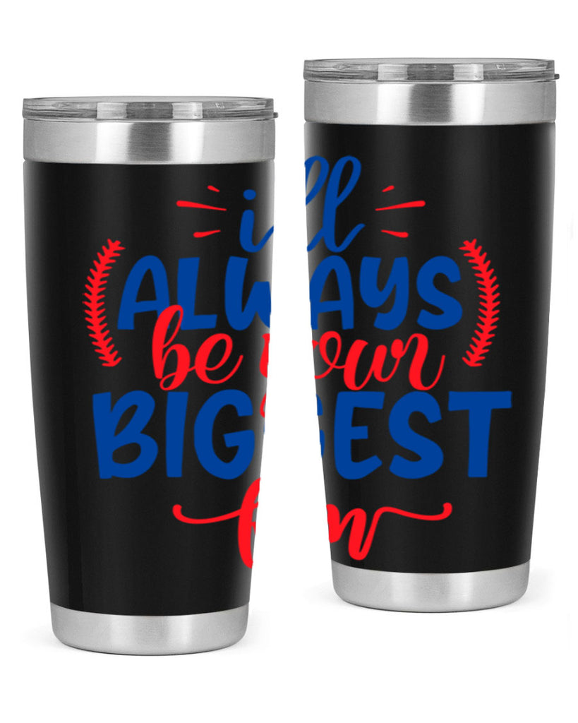 ill always be your biggest fan 2073#- baseball- Tumbler