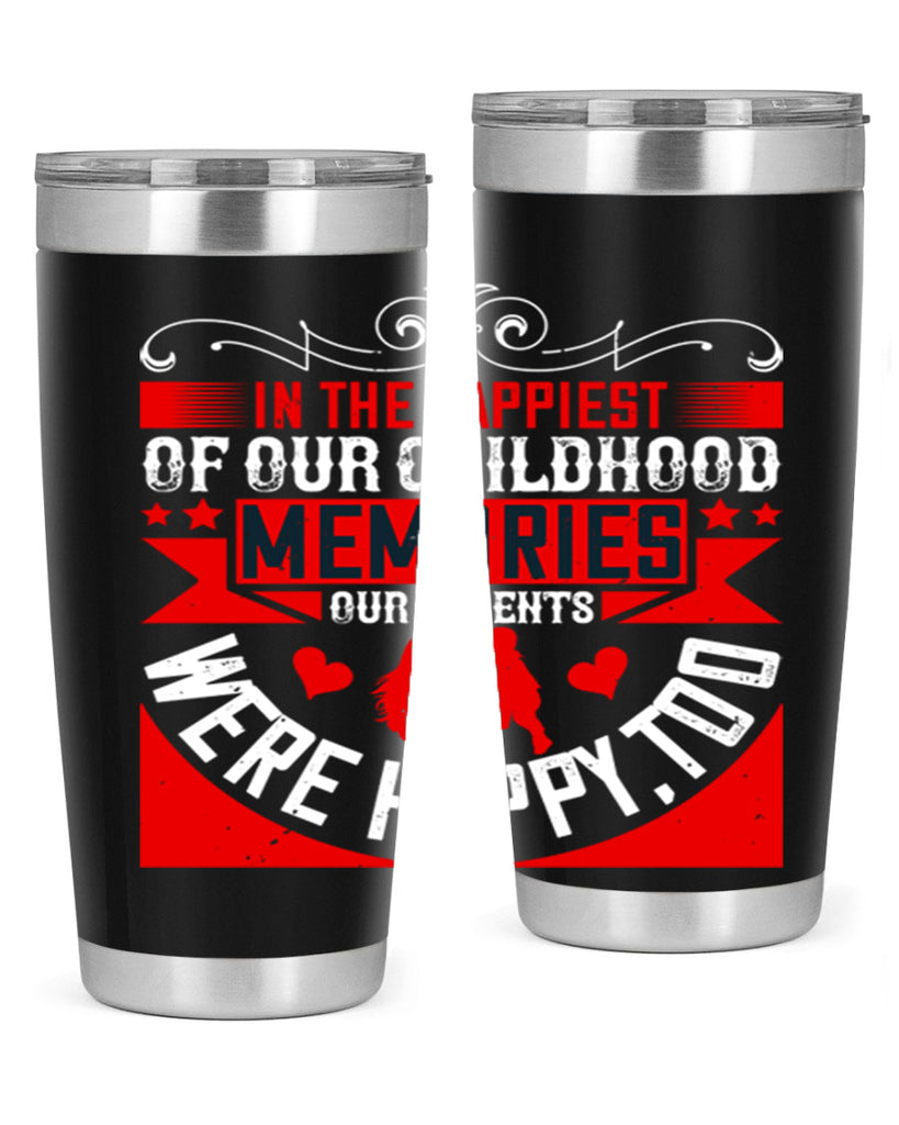 in the happiest of our childhood memories our parents were happy too 45#- Parents Day- Tumbler