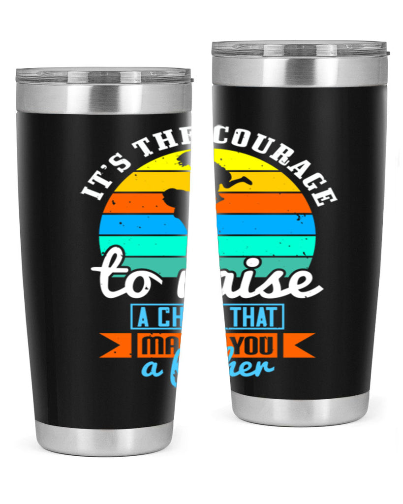 it’s the courage to raise 194#- fathers day- Tumbler