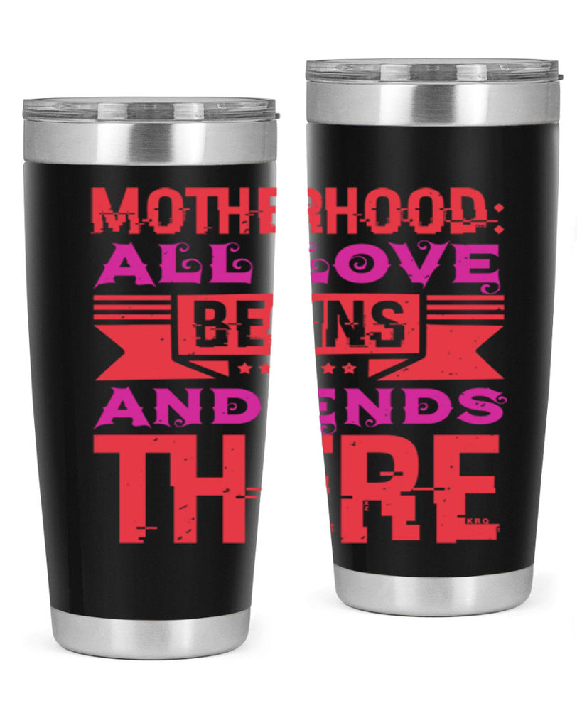 motherhood all love begins and ends there 42#- mothers day- Tumbler