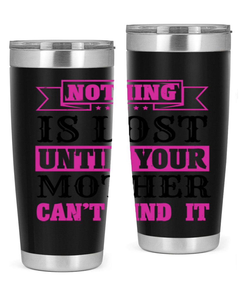nothing is lost until your mother cant find it 32#- mothers day- Tumbler