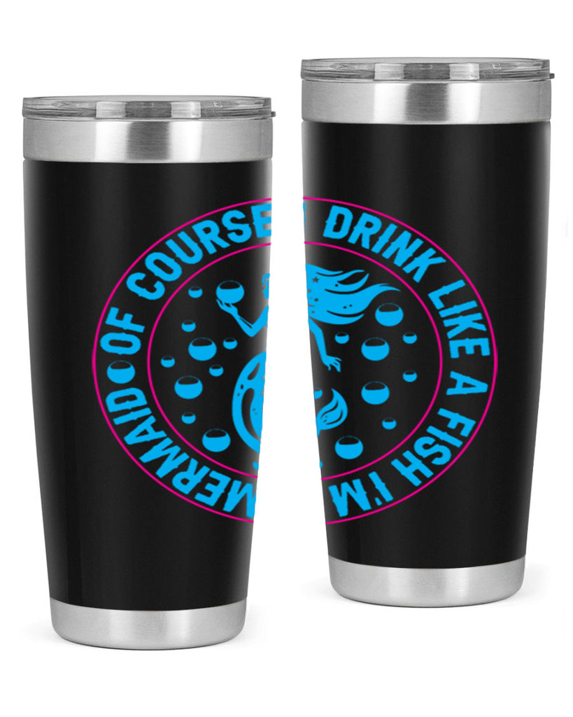 of course i drink like a fish im a mermaid 524#- mermaid- Tumbler