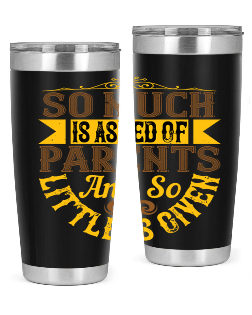 so much is asked of parents and so little is given 23#- Parents Day- Tumbler