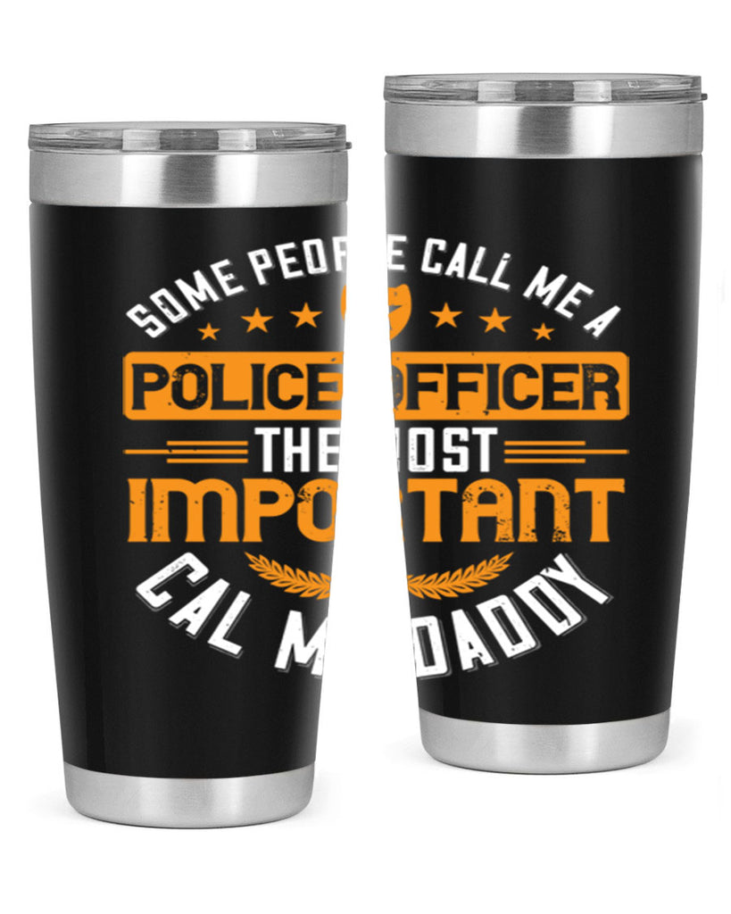 some people call me a police officer the most important cal me daddy 184#- fathers day- Tumbler